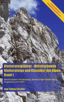 Klettersteigführer - Mittelschwere Klettersteige und Klassiker der Alpen. Band 1: Mindelheimer Klettersteig, Hindelanger Klettersteig, Zugspitze und mehr... - 1